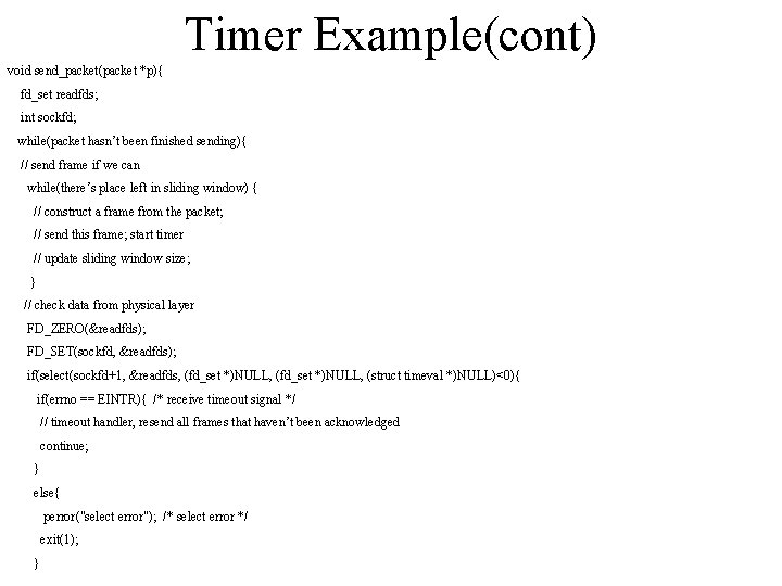 Timer Example(cont) void send_packet(packet *p){ fd_set readfds; int sockfd; while(packet hasn’t been finished sending){