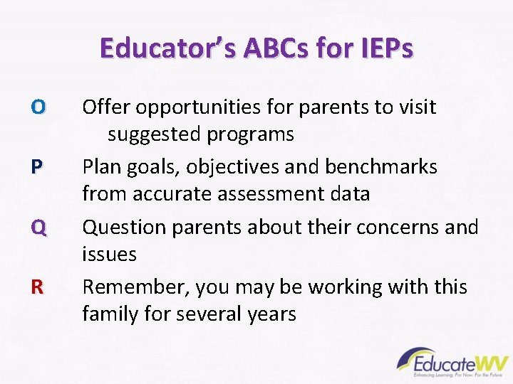 Educator’s ABCs for IEPs O P Q R Offer opportunities for parents to visit