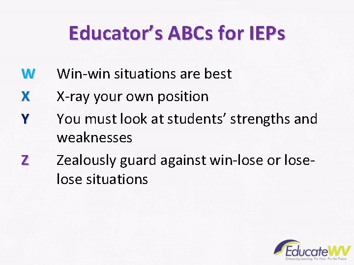 Educator’s ABCs for IEPs W X Y Z Win-win situations are best X-ray your