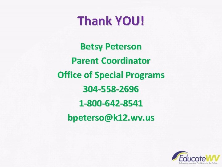 Thank YOU! Betsy Peterson Parent Coordinator Office of Special Programs 304 -558 -2696 1