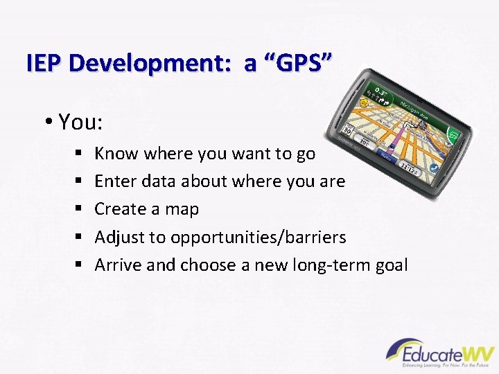 IEP Development: a “GPS” • You: § § § Know where you want to