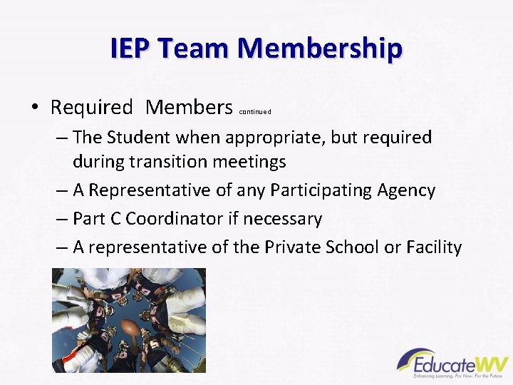 IEP Team Membership • Required Members continued – The Student when appropriate, but required