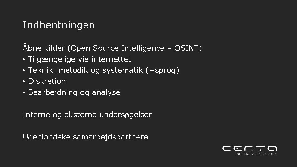 Indhentningen Åbne kilder (Open Source Intelligence – OSINT) • Tilgængelige via internettet • Teknik,