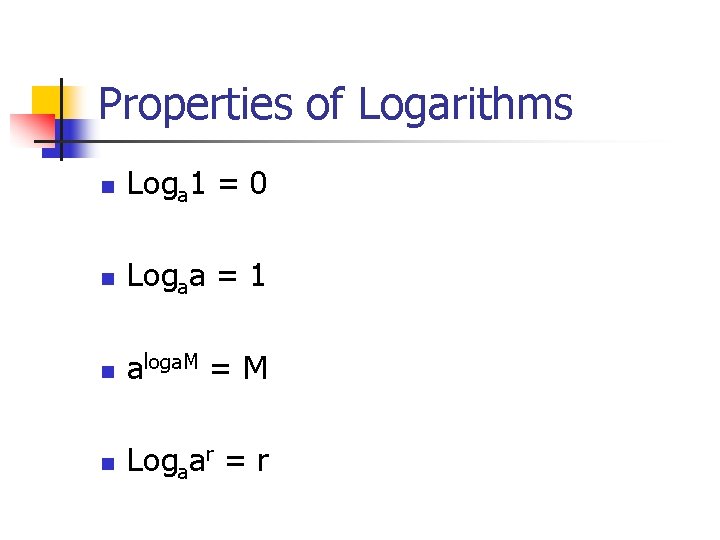 Properties of Logarithms n Loga 1 = 0 n Logaa = 1 n aloga.