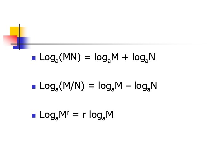n Loga(MN) = loga. M + loga. N n Loga(M/N) = loga. M –