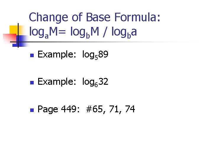 Change of Base Formula: loga. M= logb. M / logba n Example: log 589