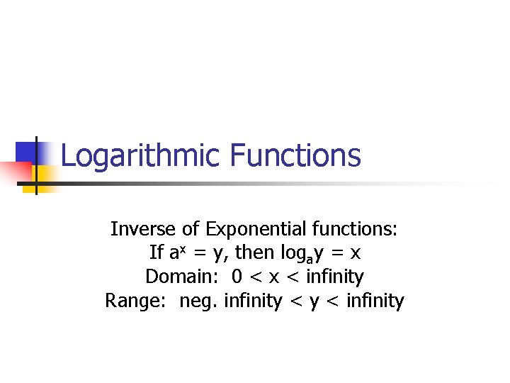 Logarithmic Functions Inverse of Exponential functions: If ax = y, then logay = x