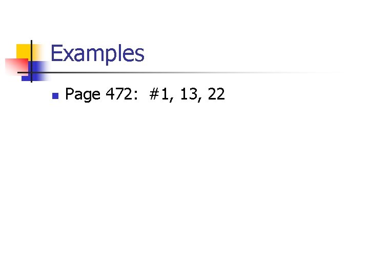 Examples n Page 472: #1, 13, 22 