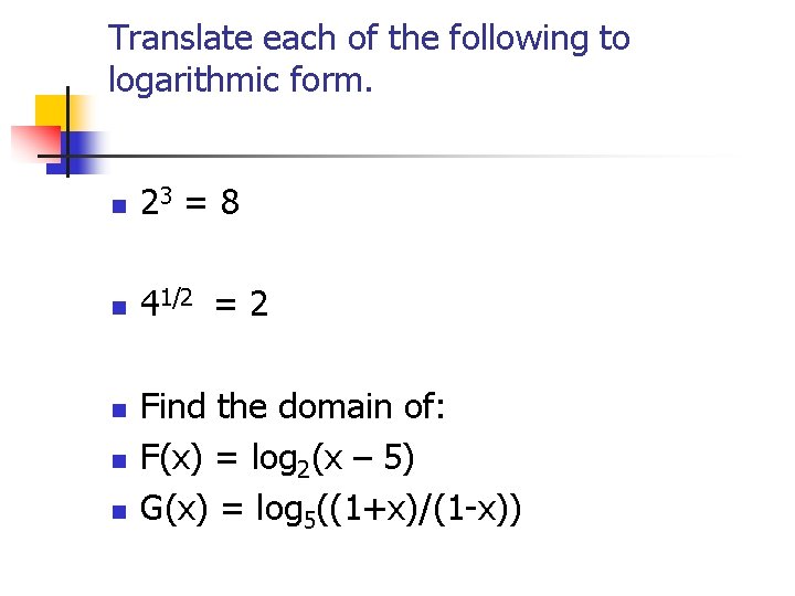 Translate each of the following to logarithmic form. n 23 = 8 n 41/2