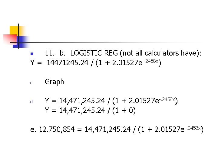 11. b. LOGISTIC REG (not all calculators have): Y = 14471245. 24 / (1