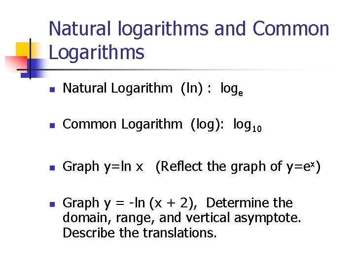 Natural logarithms and Common Logarithms n Natural Logarithm (ln) : loge n Common Logarithm