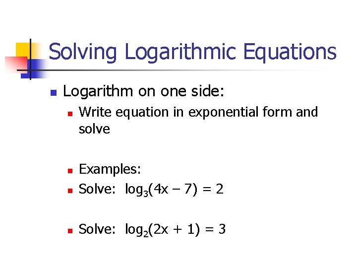 Solving Logarithmic Equations n Logarithm on one side: n Write equation in exponential form