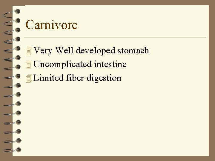 Carnivore 4 Very Well developed stomach 4 Uncomplicated intestine 4 Limited fiber digestion 