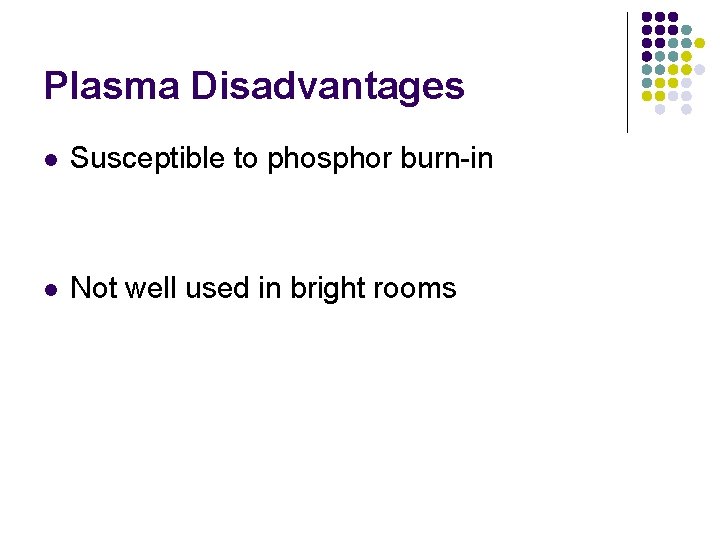 Plasma Disadvantages l Susceptible to phosphor burn-in l Not well used in bright rooms