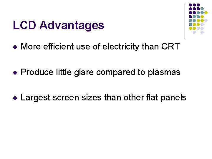 LCD Advantages l More efficient use of electricity than CRT l Produce little glare