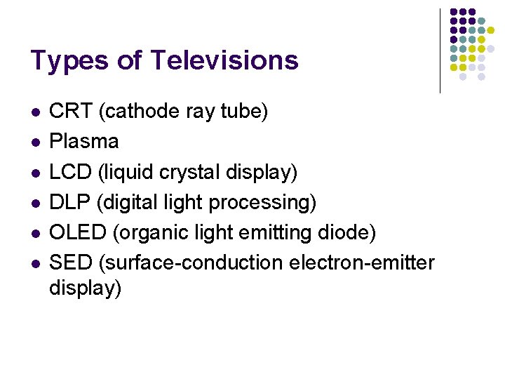 Types of Televisions l l l CRT (cathode ray tube) Plasma LCD (liquid crystal