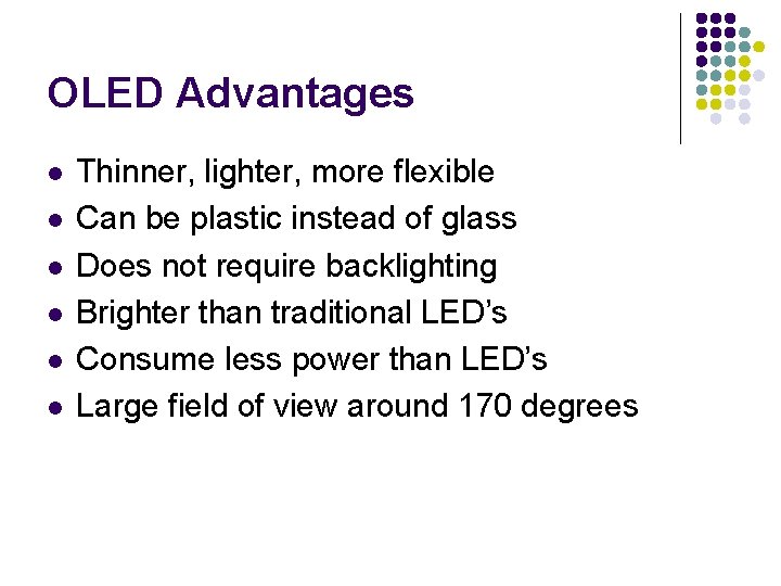OLED Advantages l l l Thinner, lighter, more flexible Can be plastic instead of