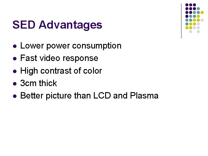 SED Advantages l l l Lower power consumption Fast video response High contrast of