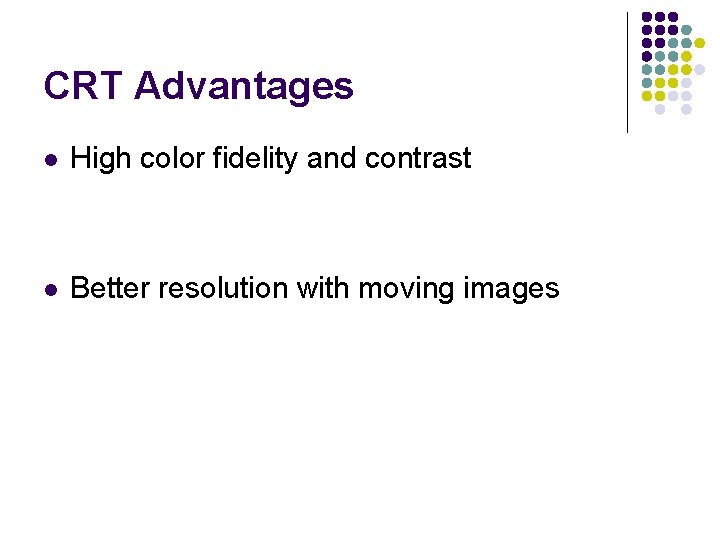 CRT Advantages l High color fidelity and contrast l Better resolution with moving images