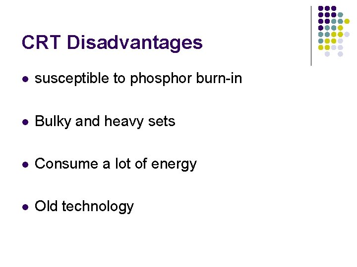 CRT Disadvantages l susceptible to phosphor burn-in l Bulky and heavy sets l Consume