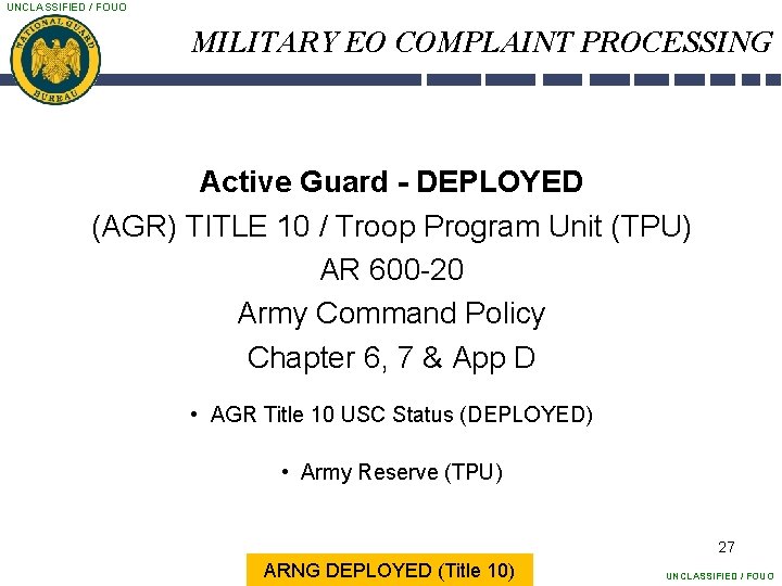 UNCLASSIFIED / FOUO MILITARY EO COMPLAINT PROCESSING Active Guard - DEPLOYED (AGR) TITLE 10