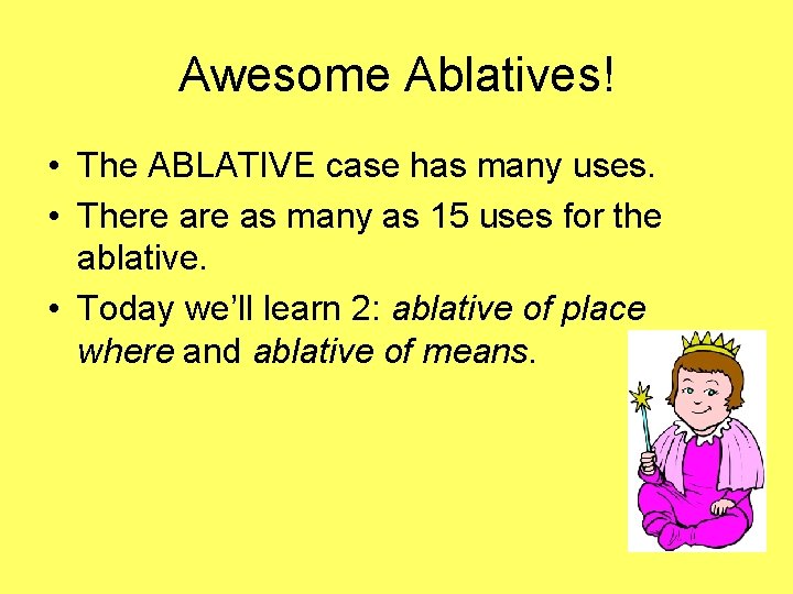 Awesome Ablatives! • The ABLATIVE case has many uses. • There as many as Awesome Ablatives! • The ABLATIVE case has many uses. • There as many as