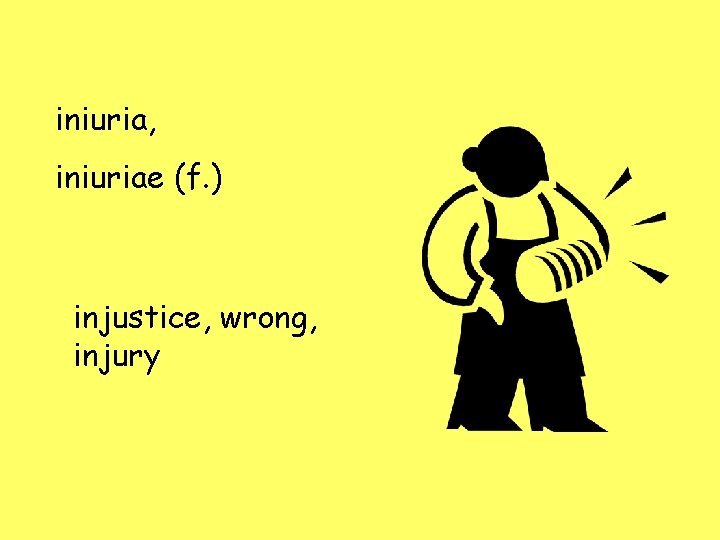 iniuria, iniuriae (f. ) injustice, wrong, injury iniuria, iniuriae (f. ) injustice, wrong, injury