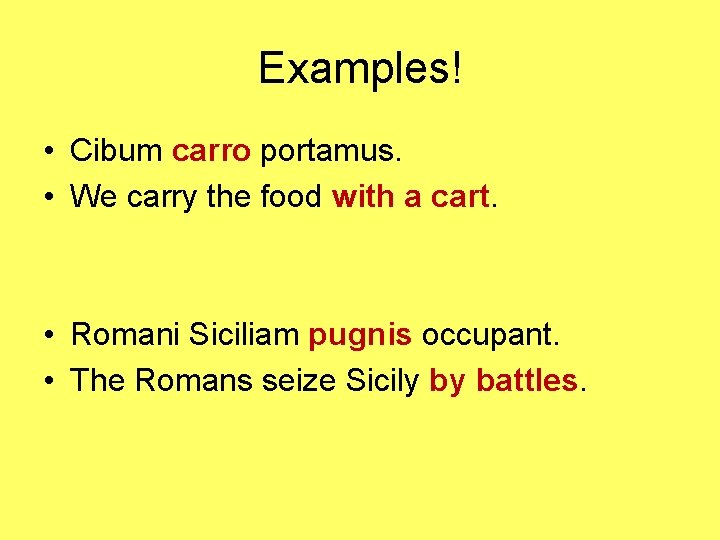Examples! • Cibum carro portamus. • We carry the food with a cart. • Examples! • Cibum carro portamus. • We carry the food with a cart. •