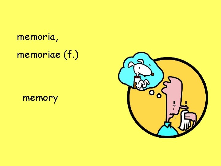 memoria, memoriae (f. ) memory 