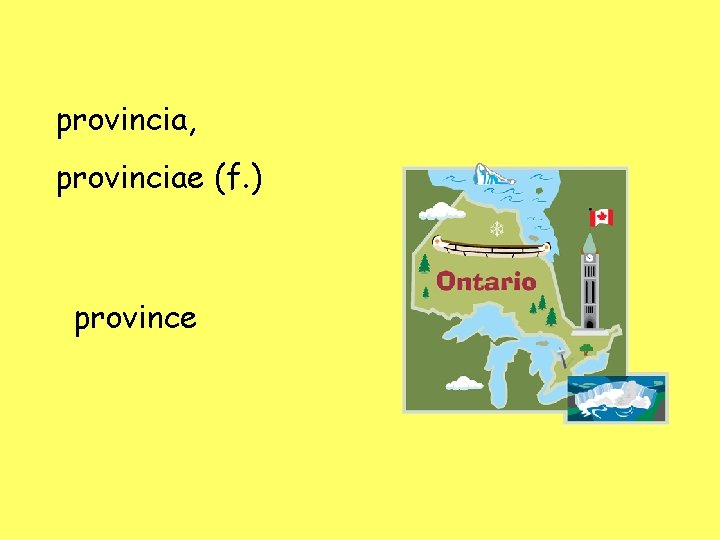provincia, provinciae (f. ) province 