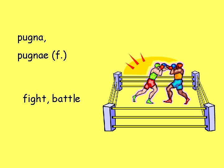 pugna, pugnae (f. ) fight, battle 