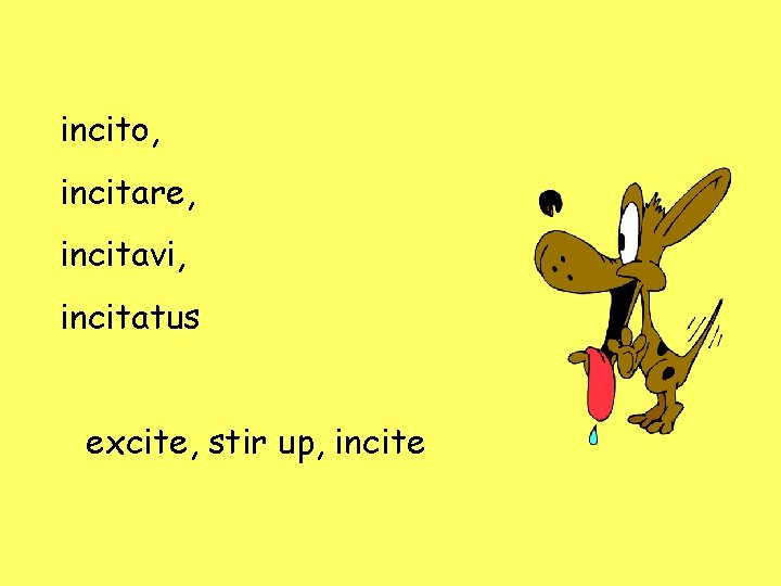 incito, incitare, incitavi, incitatus excite, stir up, incite incito, incitare, incitavi, incitatus excite, stir up, incite