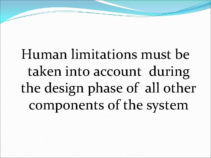 Human limitations must be taken into account during the design phase of all other
