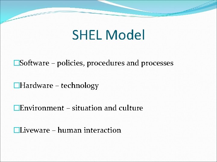 SHEL Model �Software – policies, procedures and processes �Hardware – technology �Environment – situation