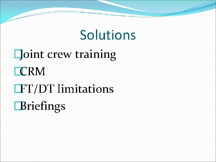 Solutions �Joint crew training �CRM �FT/DT limitations �Briefings 