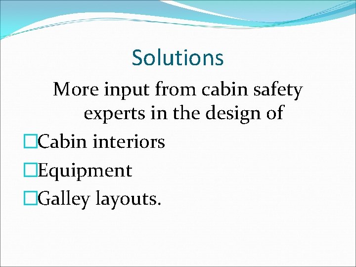 Solutions More input from cabin safety experts in the design of �Cabin interiors �Equipment