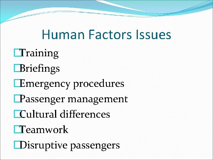 Human Factors Issues �Training �Briefings �Emergency procedures �Passenger management �Cultural differences �Teamwork �Disruptive passengers