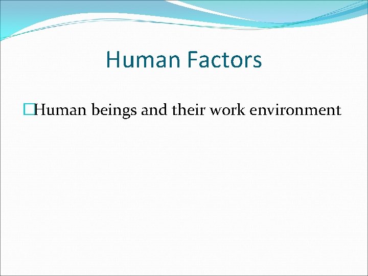 Human Factors �Human beings and their work environment 