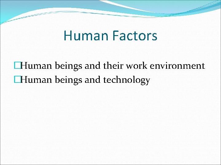 Human Factors �Human beings and their work environment �Human beings and technology 