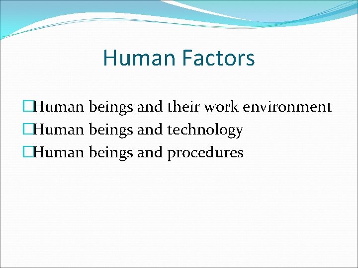 Human Factors �Human beings and their work environment �Human beings and technology �Human beings