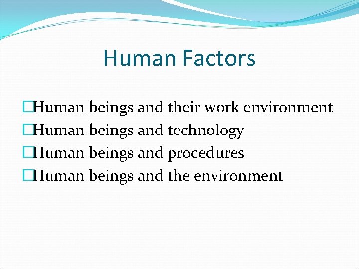 Human Factors �Human beings and their work environment �Human beings and technology �Human beings