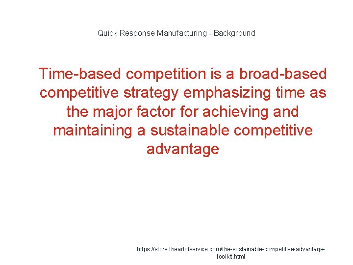 Quick Response Manufacturing - Background 1 Time-based competition is a broad-based competitive strategy emphasizing