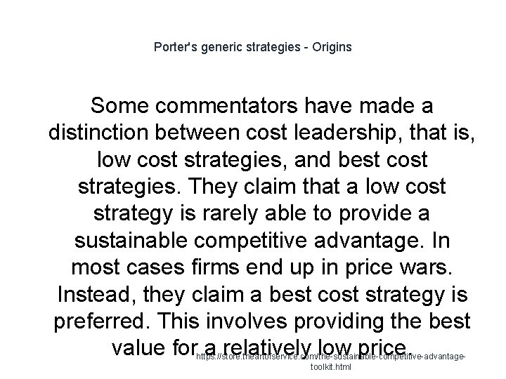 Porter's generic strategies - Origins Some commentators have made a distinction between cost leadership,