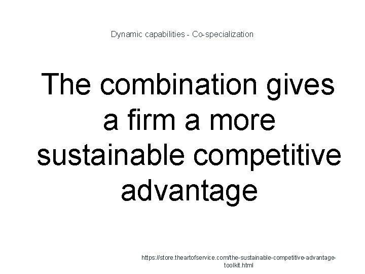 Dynamic capabilities - Co-specialization 1 The combination gives a firm a more sustainable competitive