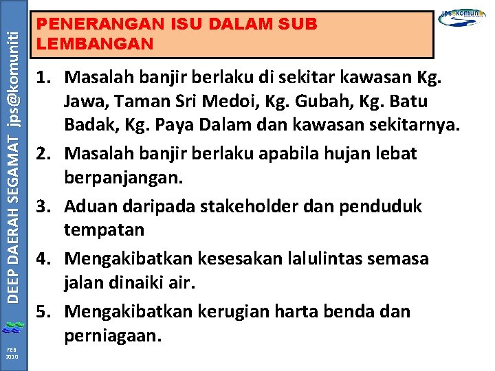 DEEP DAERAH SEGAMAT jps@komuniti FEB 2010 PENERANGAN ISU DALAM SUB LEMBANGAN 1. Masalah banjir