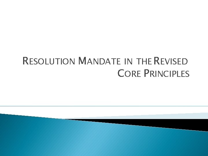 RESOLUTION MANDATE IN THE REVISED CORE PRINCIPLES 