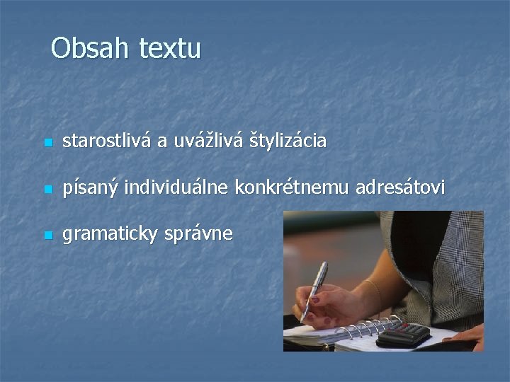 Obsah textu n starostlivá a uvážlivá štylizácia n písaný individuálne konkrétnemu adresátovi n gramaticky