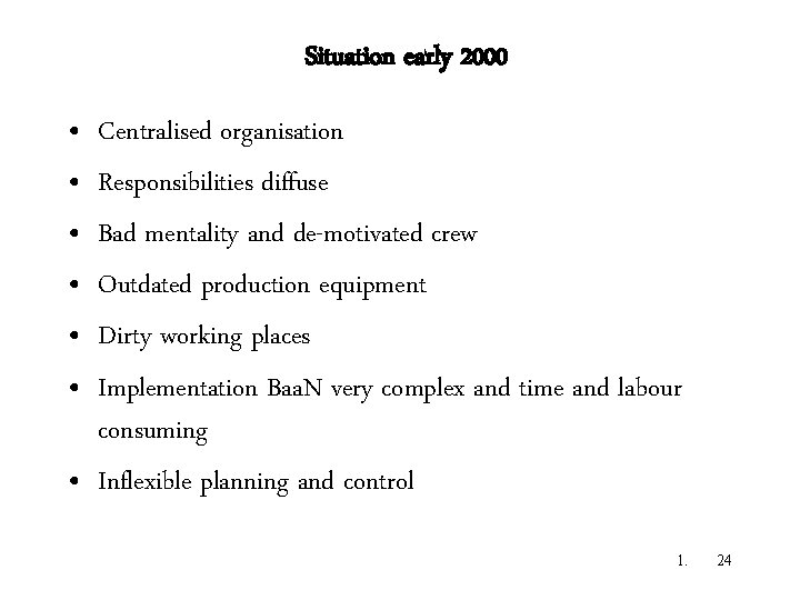Situation early 2000 • • • Centralised organisation Responsibilities diffuse Bad mentality and de-motivated