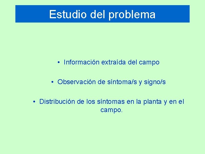 Estudio del problema • Información extraída del campo • Observación de síntoma/s y signo/s