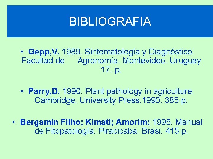 BIBLIOGRAFIA • Gepp, V. 1989. Sintomatología y Diagnóstico. Facultad de Agronomía. Montevideo. Uruguay 17.